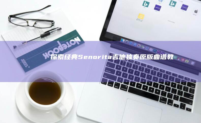 探索经典：Senorita吉他独奏原版曲谱教学指南